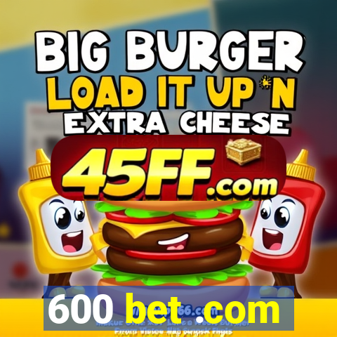 600 bet .com